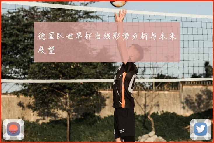 德国队世界杯出线形势分析与未来展望