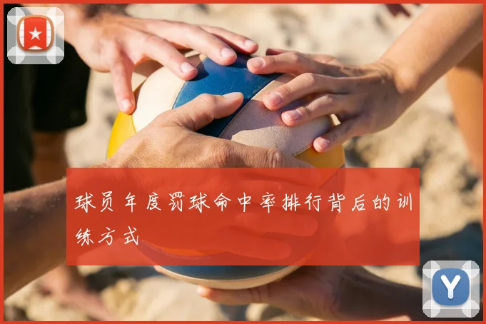 球员年度罚球命中率排行背后的训练方式