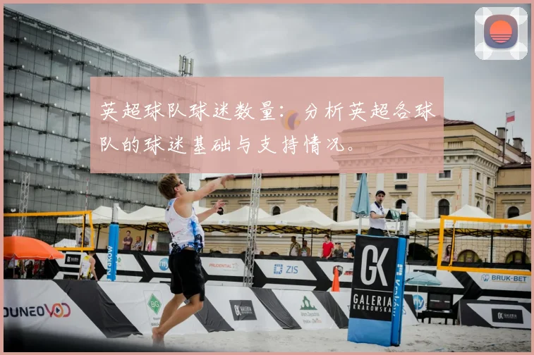 英超球队球迷数量：分析英超各球队的球迷基础与支持情况。
